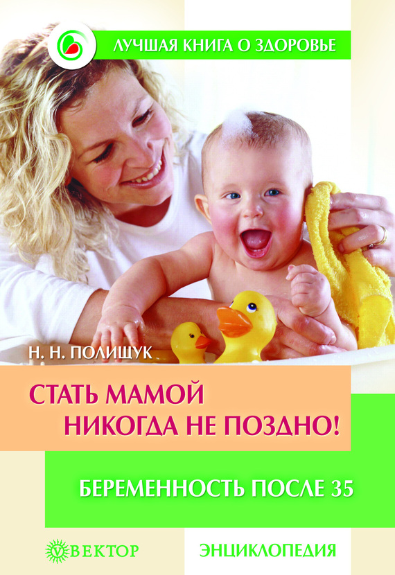 Стать мамой никогда не поздно! Беременность после 35. Домашняя энциклопедия (fb2)