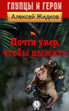 Книга - Алексей Александрович Жидков - Почти умер, чтобы выжить - читать