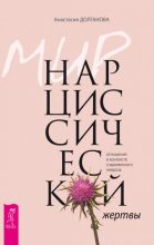 Книга - Анастасия  Долганова - Мир нарциссической жертвы. Отношения в контексте современного невроза - читать
