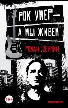 Книга - Роман Валерьевич Сенчин - Рок умер – а мы живем - читать