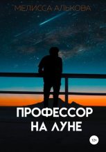 Книга - Мелисса Юрьевна Алькова - Профессор на Луне - читать
