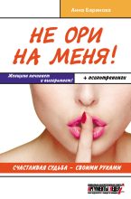 Книга - Анна Евгеньевна Баринова - Не ори на меня! Счастливая судьба – своими руками - читать
