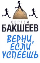 Книга - Сергей Павлович Бакшеев - Верни, если успеешь - читать