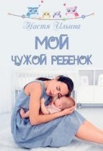 Книга - Настя  Ильина - Мой чужой ребёнок (СИ) - читать