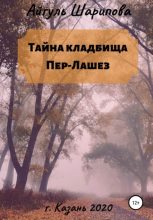 Книга - Айгуль  Шарипова - Тайна кладбища Пер-Лашез - читать