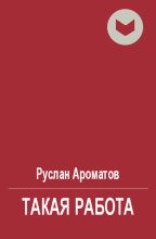 Книга - Руслан  Ароматов - Такая работа - читать