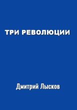 Книга - Дмитрий Юрьевич Лысков - Три революции - читать
