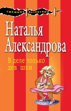 Книга - Наталья Николаевна Александрова - В деле только девушки - читать