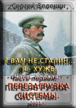 Книга - Сергей Николаевич Зеленин - Я вам не Сталин… Я хуже! Часть первая: Перезагрузка системы. - читать