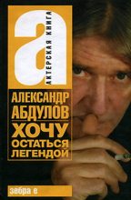 Книга - Александр Гаврилович Абдулов - Хочу остаться легендой - читать
