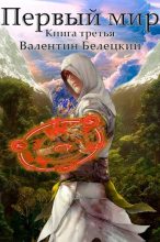 Книга - Валентин Владимирович Белецкий - Первый мир. Книга 3 - читать
