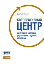 Книга - Дмитрий  Лейкин - Корпоративный центр. Ключевые вопросы управления группой компаний - читать