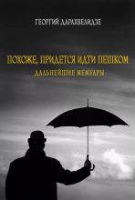 Книга - Георгий Юрьевич Дарахвелидзе - Похоже, придется идти пешком. Дальнейшие мемуары - читать