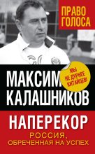 Книга - Максим  Калашников - Наперекор. Россия, обреченная на успех - читать