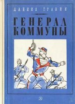 Книга - Даниил Александрович Гранин - Генерал Коммуны - читать