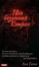 Книга - Анна Сергеевна Сокол - Твоя безумная Кэтрин - читать