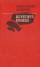 Книга - Александр Дмитриевич Андреев - Берегите солнце - читать