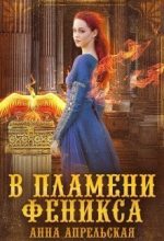Книга - Анна  Апрельская - В пламени феникса (СИ) - читать