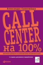 Книга - Александра Борисовна Самолюбова - Call Center на 100%: Практическое руководство по организации Центра обслуживания вызовов - читать