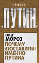 Книга - Олег Павлович Мороз - Почему «поставили» именно Путина - читать