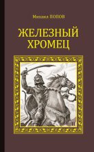 Книга - Михаил Михайлович Попов - Железный Хромец - читать