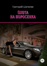 Книга - Григорий Александрович Шепелев - Охота на поросёнка - читать