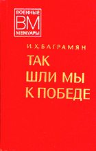 Книга - Иван Христофорович Баграмян - Так шли мы к победе - читать
