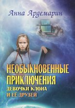Книга - Анна  Ардемарин - Необыкновенные приключения девочки-клона и ее друзей - читать