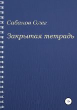 Книга - Олег Александрович Сабанов - Закрытая тетрадь - читать