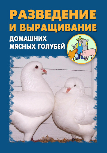 Разведение и выращивание домашних мясных голубей (fb2)