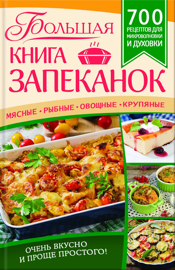 Большая книга запеканок. Мясные, рыбные, овощные, крупяные. 700 рецептов для духовки и микроволновки (fb2)