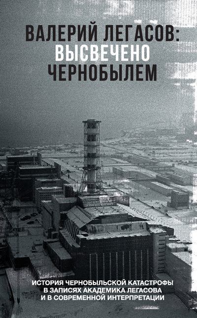Валерий Легасов: Высвечено Чернобылем (fb2)