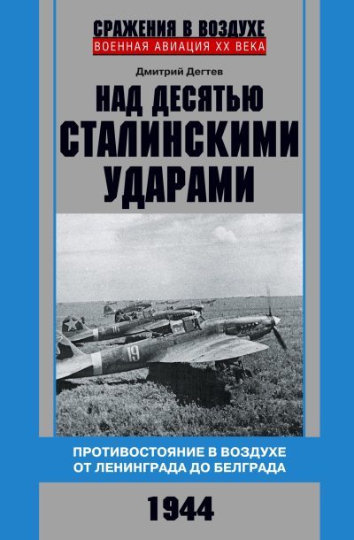 Над десятью сталинскими ударами. Противостояние в воздухе от Ленинграда до Белграда. 1944 (fb2)