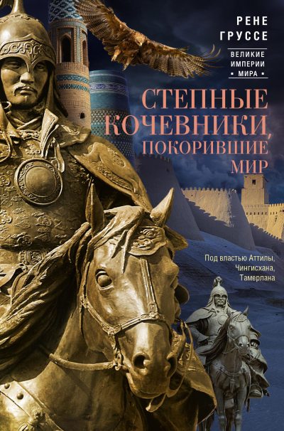 Степные кочевники, покорившие мир. Под властью Аттилы, Чингисхана, Тамерлана (fb2)